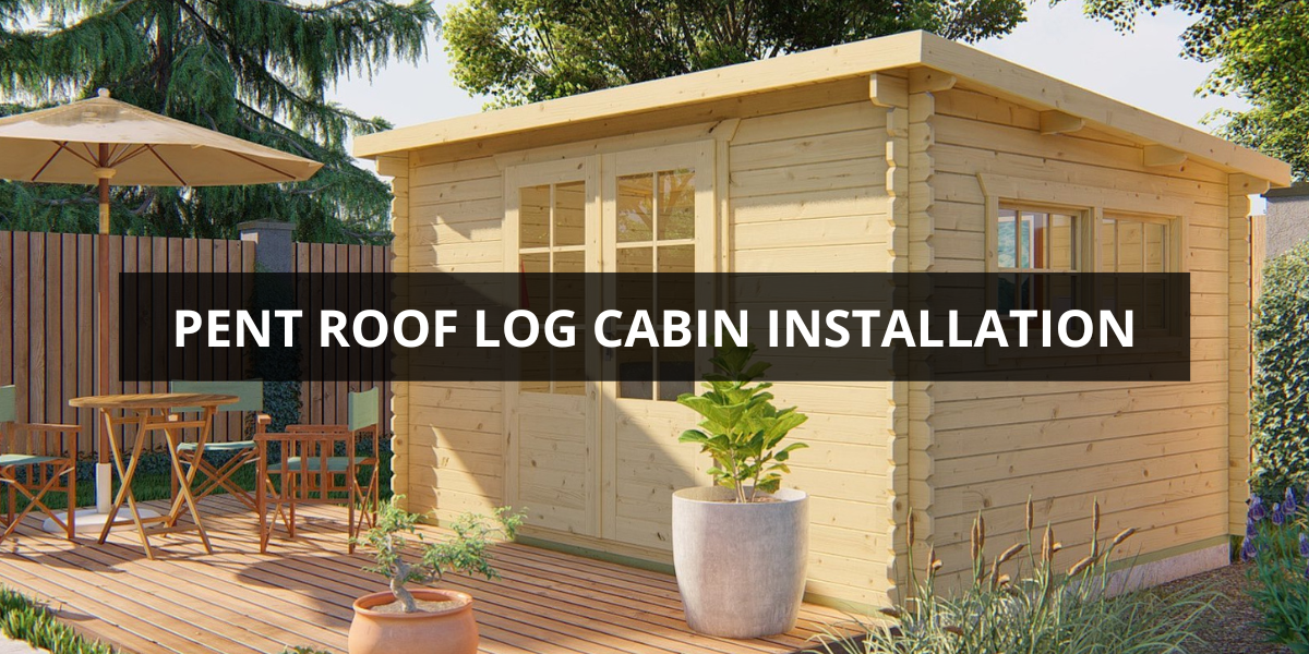 Pent Log Cabin Installation